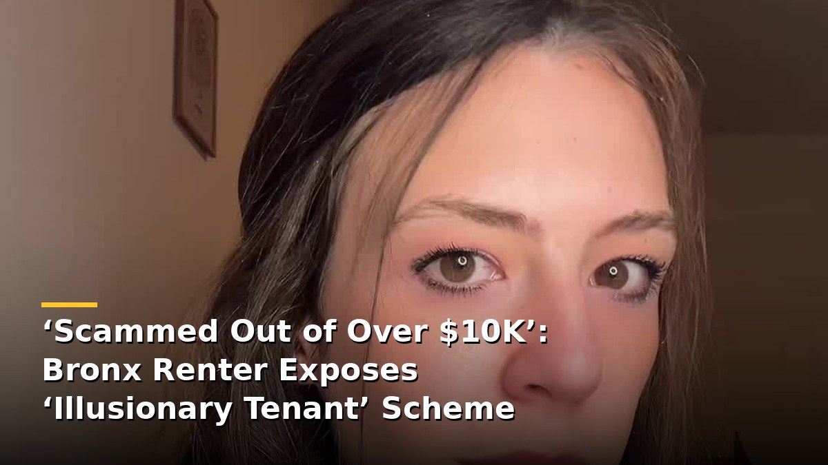 ‘A Stranger Was the Legal Tenant of My Apartment’: Bronx Renter Says She Lost $10K+ to ‘Illusionary Tenant’ Scam